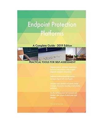 Endpoint Protection Platforms A Complete Guide - 2019 Edition, Gerardus Blokdyk