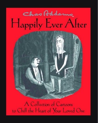 Chas Addams Happily Ever After: A Collection of Cartoons to Chill the Heart of Y