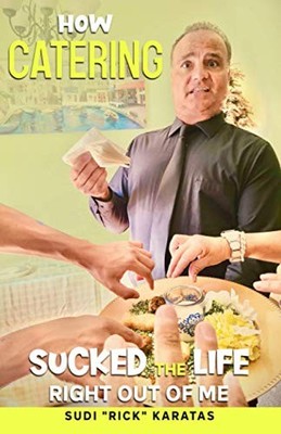 How Catering Sucked the Life Right Out of Me Sudi Rick Karatas N