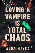 Loving A Vampire Is Total Chaos: A Paranormal Dark Rom-Com by Aura Hayes