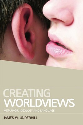 Creating Worldviews: Metaphor, Ideology, and Language,James W. U