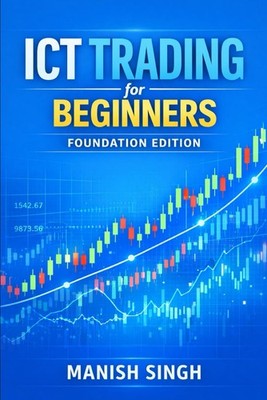 ICT Trading for Beginners: Foundation Edition: A Simple Guide to Understanding I