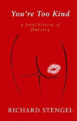 You're Too Kind : A Brief History of Flattery Paperback Richard S