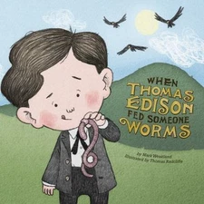 When Thomas Edison Fed Someone Worms- 9781479596836, library bind, Mark Weakland