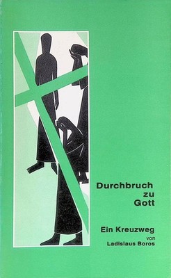 Durchbruch zu Gott: Ein Kreuzweg. Boros, Ladislaus: