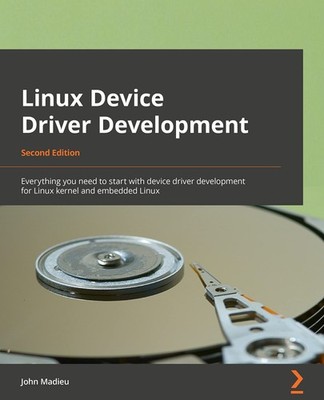 Linux Device Driver Development: Everything you need to start with device dr...