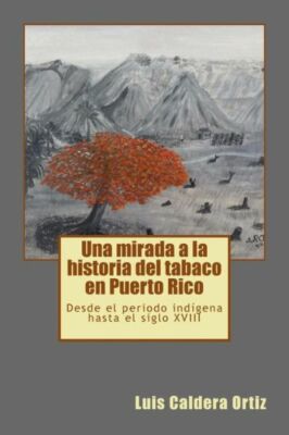 Una Mirada A La Historia Del Tabaco En Puerto Rico: Desde El Periodo Ind?Ge...