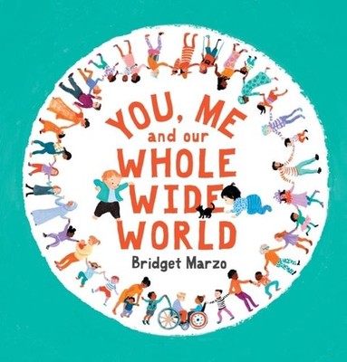 You, Me and Our Whole Wide World Bridget Marzo