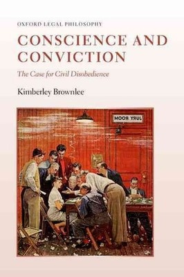 Conscience and Conviction: The Case for Civil Disobedience by Kimberley Brownlee