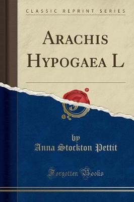 Arachis Hypogaea L (Classic Reprint), Anna Stockto