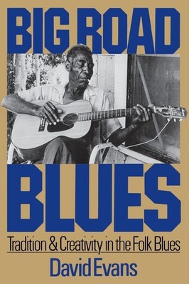 Big Road Blues : Tradition and Creativity in the Folk Blues by David Evans PB