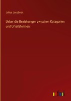 Julius Jacobson | Ueber Die Beziehungen Zwischen Katagorien Und Urteilsformen