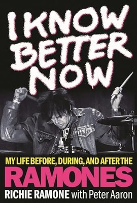 I Know Better Now: My Life Before, During and After the Ramones by Richie Ramon
