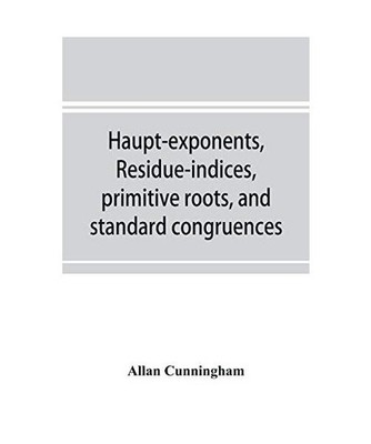 Haupt-exponents, residue-indices, primitive roots, and standard congruences, All
