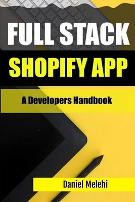 Full Stack Shopify App: The Developers Handbook by Daniel Melehi Paperback Book