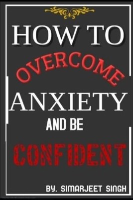 Simarjeet Singh How to Overcome Anxiety and Be Confident (Tascabile) | eBay