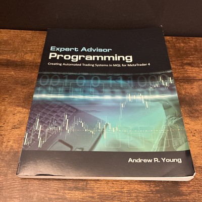 Expert Advisor Programming: Creating Automated Trading Systems in MQL 2010 Young