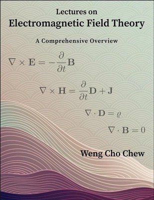 Lectures on Electromagnetic Field Theory: A Comprehensive Overview by Weng Cho C