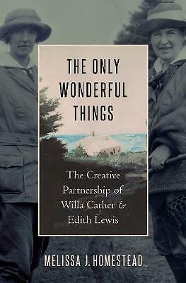 The Only Wonderful Things: The Creative Partnership of Willa Cather & Edith...