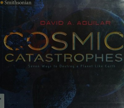 Cosmic Catastrophes: Seven Ways to Destroy a Planet Like Earth (Smithsonian) by