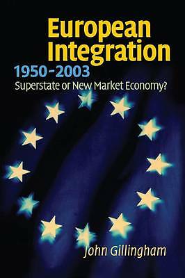 European Integration, 1950–2003 Superstate or New Market Economy? Gillingham