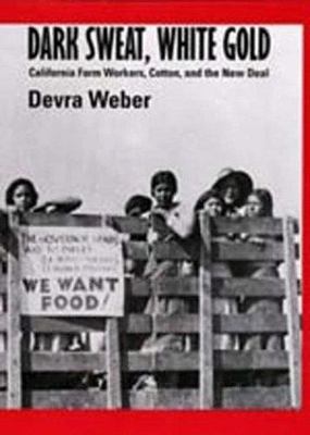 Dark Sweat, White Gold: California Farm Workers, Cotton, and the New Deal, Weber