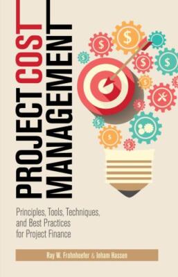 Project Cost Management: Principles, Tools, Techniques, and Best Practices for