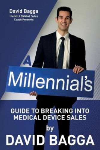 A MILLENNIAL'S Guide to Breaking into Medical Device Sales by David Bagga