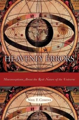 Heavenly Errors: Misconceptions about the Real Nature of the Universe by Comins