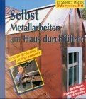 Selbst Metallarbeiten am Haus durchführen. Mit Prof... | Buch | Zustand sehr gut