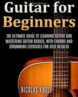 Guitar for Beginners: The Ultimate Guide to Learning Guitar and Mastering Guitar