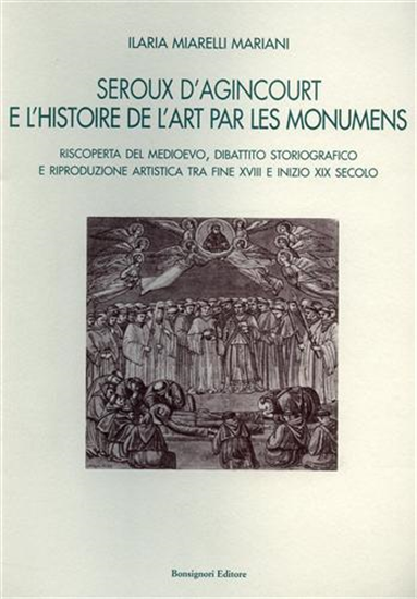 Miarielli Mariani,Il - Seroux D'Agincourt e l'histoire de l'art par les monumens