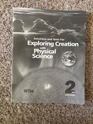 Exploring Creation with Physical Science 2nd Edition : Solutions and Tests...