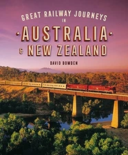 GREAT RAILWAY JOURNEYS IN AUSTRALIA & NEW ZEALAND By David Bowden - Hardcover