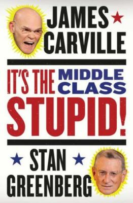 It's the Middle Class, Stupid! by Stan Greenberg and James Carville (2012,...