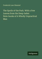 The Spoils Of The Park. With A Few Leaves From The Deep-Laden Note-Books Of A...