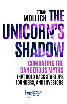 The Unicorn's Shadow: Combating the Dangerous Myths that Hold Back Startups, Fou
