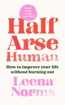 Half-Arse Human: How to live better without burning out by Leena Norms: New
