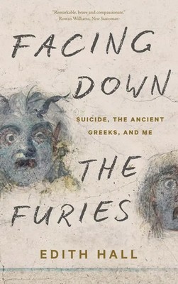 Facing Down the Furies | Suicide, the Ancient Greeks, and Me | Edith Hall | Buch