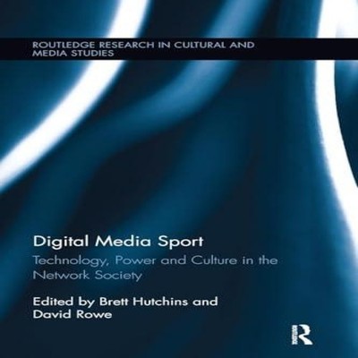 Digital Media Sport Technology Power and Culture in the Network S