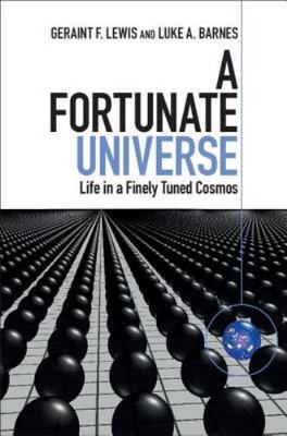 A Fortunate Universe: Life in a Finely Tuned Cosmos, Barnes, Luke A.,Lewis, Gera