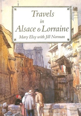 Travels in Alsace and Lorraine  by Elsy, Mary; Norman, Jill