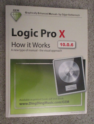 Logic Pro X 10.0.6: How It Works: A New Type of Manual by Edgar Rothermich