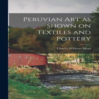 Peruvian Art as Shown on Textiles and Pottery Charles Williams 18