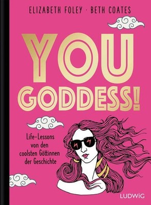 You Goddess! Life Lessons von den coolsten Göttinnen der Geschichte Foley, Eliza
