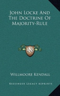 JOHN LOCKE AND THE DOCTRINE OF MAJORITY-RULE By Willmoore Kendall - Hardcover