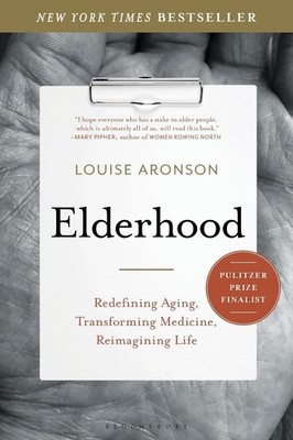 Elderhood: Redefining Aging, Transforming Medicine, Reimagining Life by Louise A