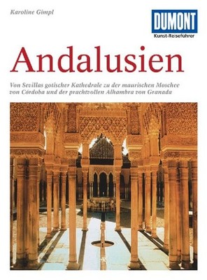 DuMont Kunst-Reiseführer Andalusien: Kathedralen, maurische Paläste und Gärte