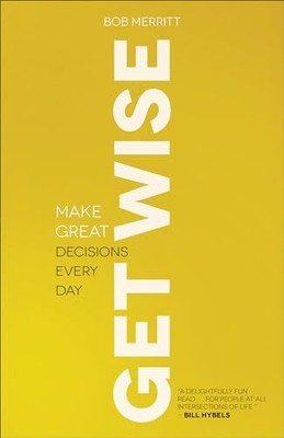 Get Wise: Make Great Decisions Every Day, Merritt, Bob