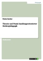 Theorie Und Praxis Handlungsorientierter MedienpäDagogik Florian Karcher